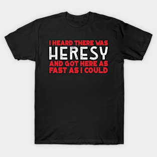 I Heard there was Heresy Meme Quotes Tabletop Wargaming Nerdy Gaming T-Shirt